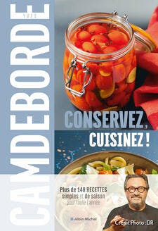 Conservez, cuisinez !, d’Yves Camdeborde. Éditions Albin Michel, 320 pages, 19,90 €.